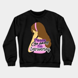 please go away I'm introverting Crewneck Sweatshirt